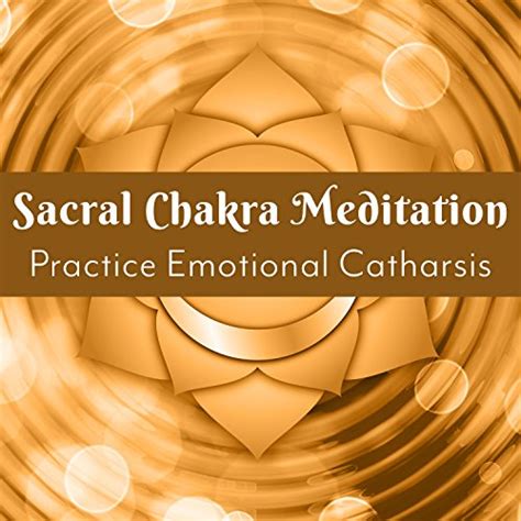 Sacral Chakra Meditation Practice Emotional Catharsis Deep