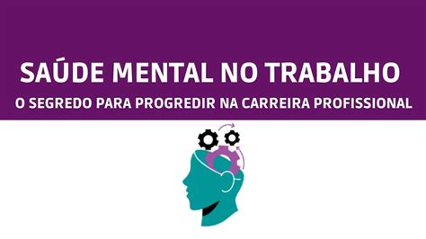 Sa De Mental No Trabalho O Segredo Para Progredir Na Carreira