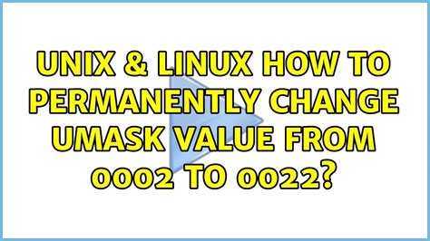 Unix And Linux How To Permanently Change Umask Value From 0002 To 0022