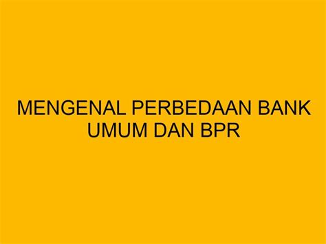 Mengenal Perbedaan Bank Umum Dan Bpr