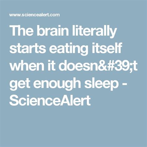 The brain literally starts eating itself when it doesn't get enough ...