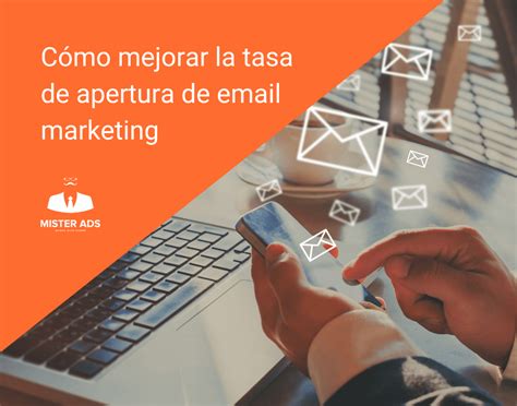 C Mo Mejorar La Tasa De Apertura De Email Marketing Mister Ads