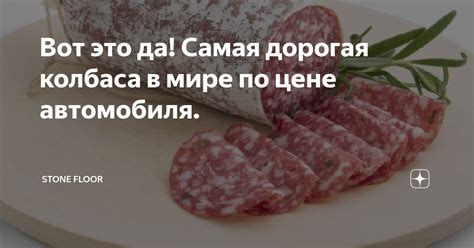 Вот это да! Самая дорогая колбаса в мире по цене автомобиля. | Stone ...