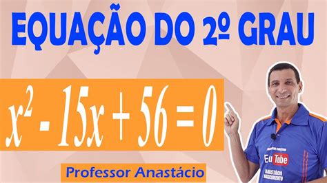 EQUAÇÃO DO 2º GRAU x² 15x 56 0 COMO RESOLVER A FÓRMULA DE