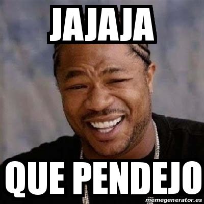 Meme Yo Dawg Jajaja Que Pendejo