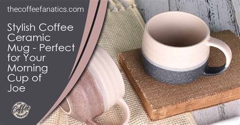 25 Stylish Coffee Ceramic Mugs - Perfect for Your Morning Cup of Joe