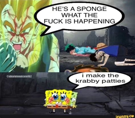 He S A Sponge What The Fuck Is Happening I Make The Krabby Patties Ifunny