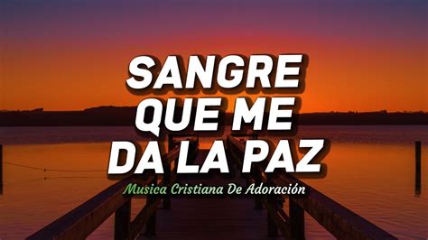 Sangre Que Me Da La Paz Musica Cristiana De Adoracion Alabanzas