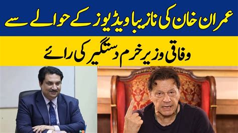 Imran Khan Ki Nazeba Videos Kay Hawaly Say Khurram Dastgir Ki Raye