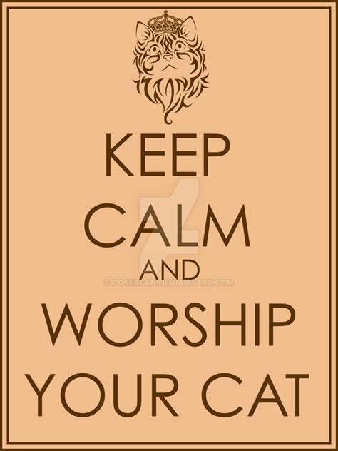 Keep Calm And Worship Your Cat By Poserfan On Deviantart