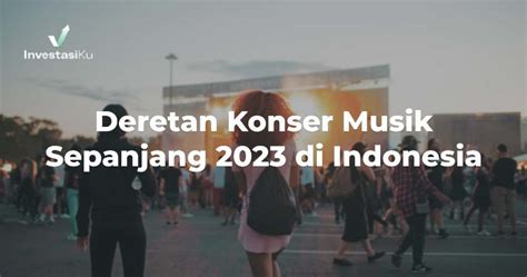 Deretan Konser Musik Sepanjang 2023 di Indonesia | InvestasiKu