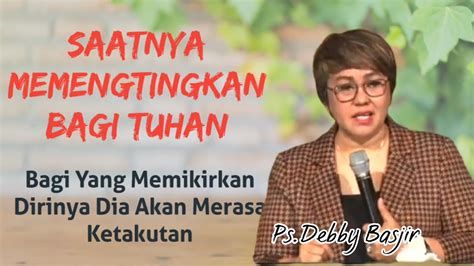 Khotbah Ps Debby Basjir Saatnya Mementingkan Tuhan Youtube