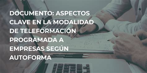 Documento Aspectos Clave En La Modalidad De TeleformaciÓn Programada A Empresas Segun Autoforma