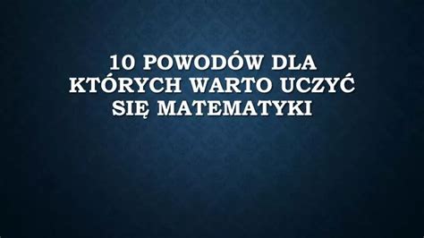 Ppt Powod W Dla Kt Rych Warto Uczy Si Matematyki Powerpoint