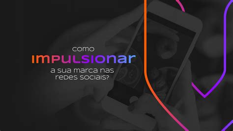 Como Impulsionar A Sua Marca Nas Redes Sociais Vederemarketing