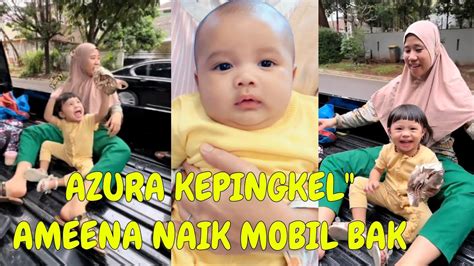 AZURA KEPINGKEL AMEENA NAIK MOBIL BAK SAMA SUROH MAMANUR YouTube