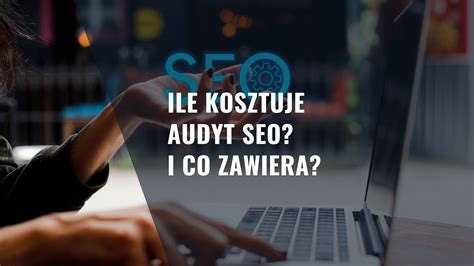 Ile Kosztuje Audyt Seo I Co Zawiera Afiliat Pl