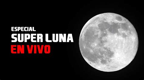 Super Luna En Vivo Livestream Youtube