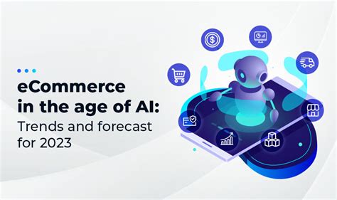 Ecommerce In The Age Of Ai Trends And Forecast For 2023