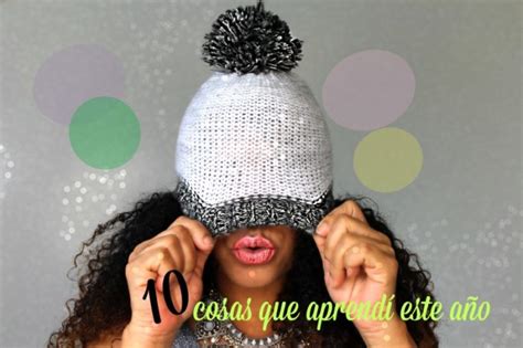 10 Things I Learned This Year 10 Cosas Que Aprendí Este Año Dailycurlz