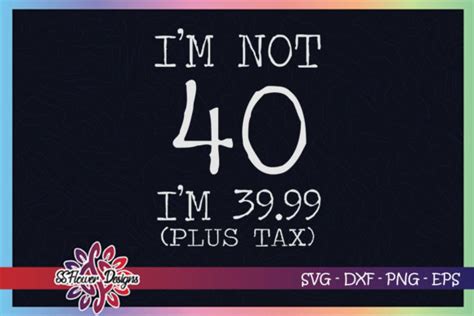 I M Not 40 I M 39 99 Plus Tax Funny Graphic By Ssflower Creative Fabrica