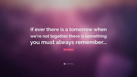 A A Milne Quote If Ever There Is A Tomorrow When Were Not Together