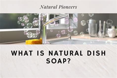 What Is Natural Dish Soap? Organic, Safety, Studies - Natural Pioneers