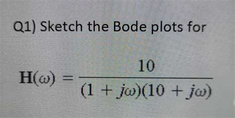 Solved Q1 Sketch the Bode plots for H ω 1 jω 10 jω 10 Chegg