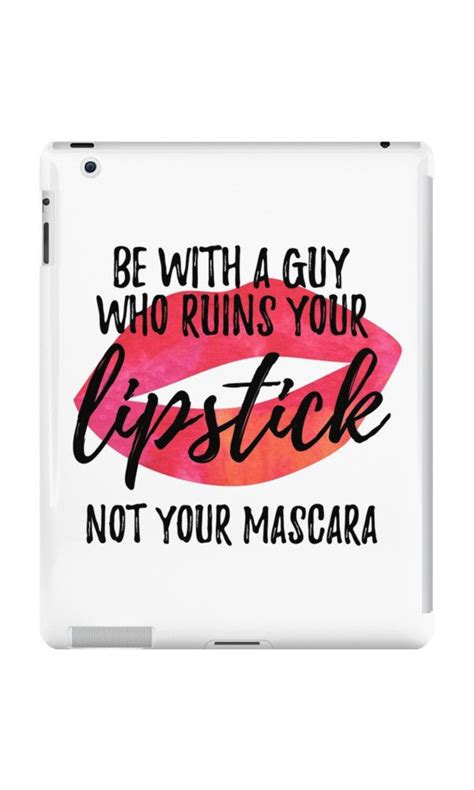 Be With A Guy Who Ruins Your Lipstick Not Your Mascara Ipad Cases