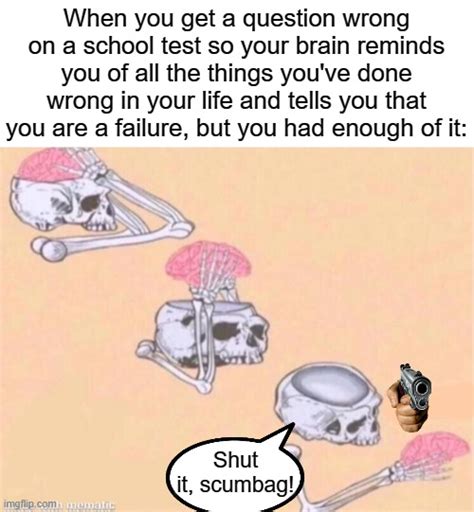 Image Tagged In Skeleton Shut Upfailurescumbag Brain Imgflip