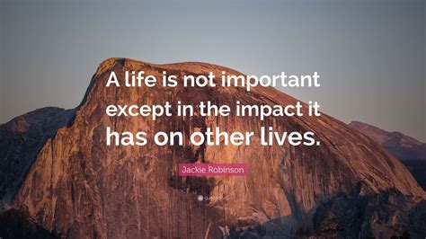 Jackie Robinson Quote: “A life is not important except in the impact it ...