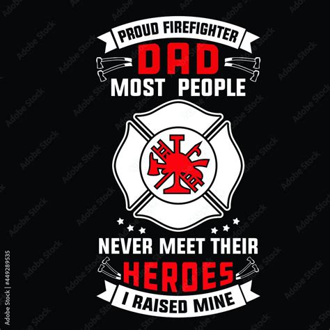 Proud Firefighter Dad Most People Never Meet Their Heros I Raised Mine