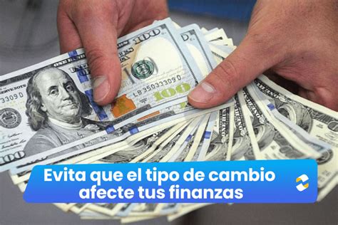 ¿qué Es El Tipo De Cambio Y Cómo Hacer Para Que No Afecte Mis Finanzas