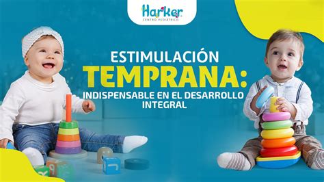 ESTIMULACIÓN TEMPRANA INDISPENSABLE EN EL DESARROLLO INTEGRAL Harker