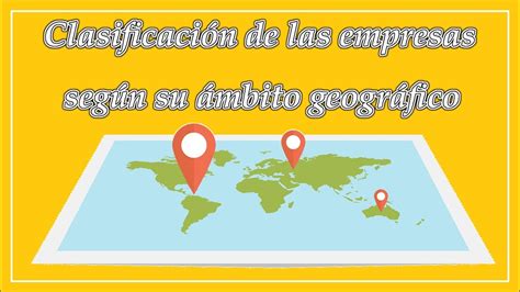 Clasificación de las empresas según su ámbito territorial o geográfico