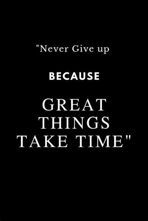 Never Give Up Because Great Things Take Time Motivationalquotes