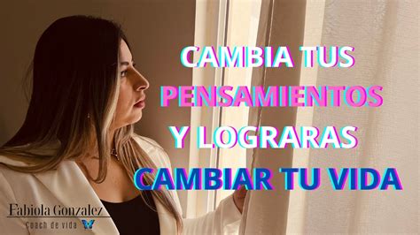 CAMBIA TUS PENSAMIENTOS Y CAMBIARÁS TU VIDA YouTube