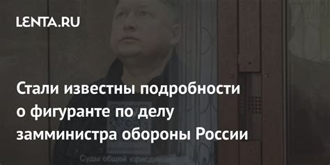 Стали известны подробности о фигуранте по делу замминистра обороны