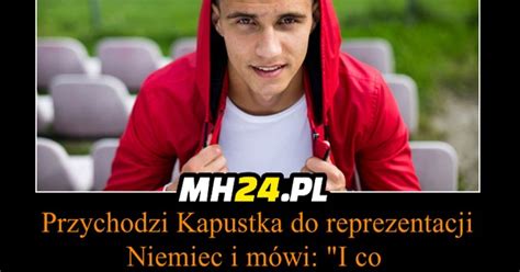 Bartosz Kapustka Ostro Do Niemieckich Pi Karzy Mh Pl Humor