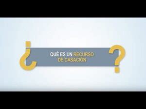 Todo lo que necesitas saber sobre el recurso de casación tu guía