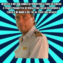 Meme Francesco Schettino Ay Veces Q Me Dan Ganas De Reventarle Toda