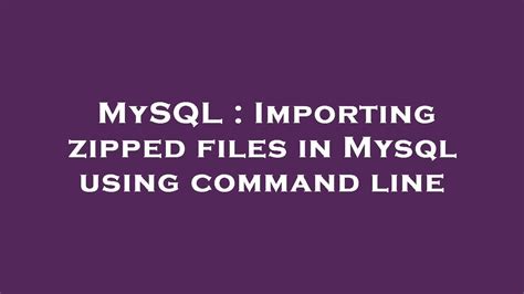 Mysql Importing Zipped Files In Mysql Using Command Line Youtube