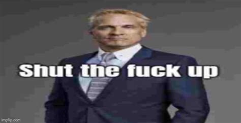 Shut The Fuck Up Imgflip