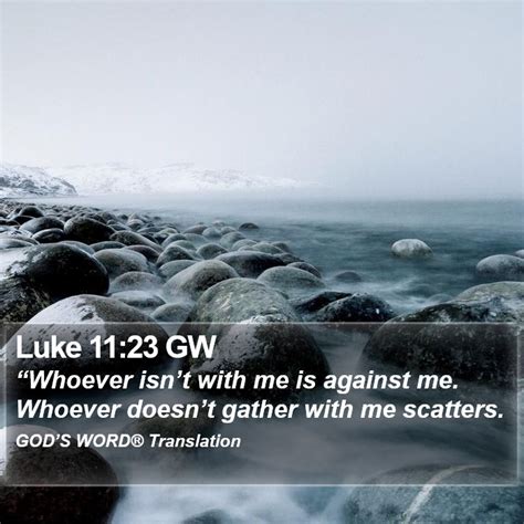 Luke 1123 Gw Whoever Isnt With Me Is Against Me Whoever