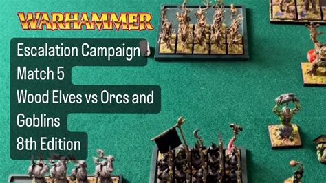 Warhammer Fantasy 8th Edition Escalation Match 5 Wood Elves Vs Orcs