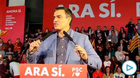 Acto Final Campaña Psoe Pedro Sánchez Cierra La Campaña Pidiendo El Voto Para Frenar A Los