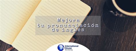 Como Mejorar Tu Pronunciación De Inglés Ih Monterrey