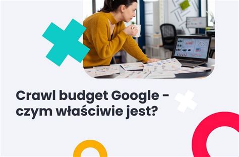 Crawl Budget Co To Jest I Jak Zarz Dza Bud Etem Indeksowania