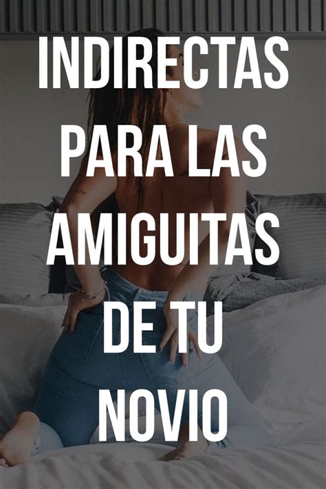 Indirectas Para Las Amiguitas De Tu Novio Indirectas Para Tu Novio