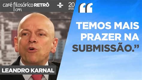 Servidão pode ser MAIS CONFORTÁVEL que a liberdade diz LEANDRO KARNAL